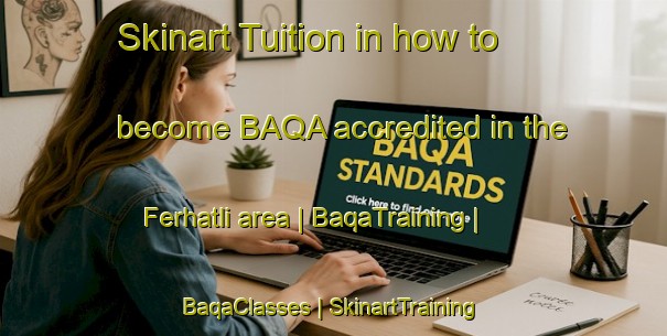 Skinart Tuition in how to become BAQA accredited in the Ferhatli area | BaqaTraining | BaqaClasses | SkinartTraining-Turkey